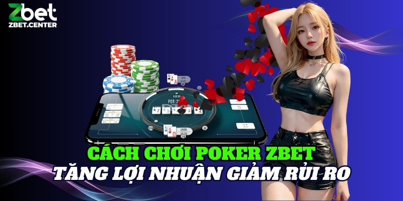 Cách chơi Poker Zbet A-Z tăng lợi nhuận giảm rủi ro