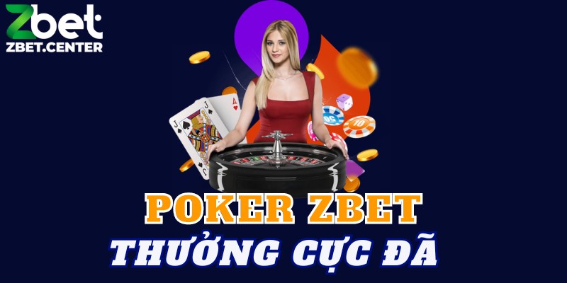 Poker Zbet – Chơi hôm nay thưởng cực đã