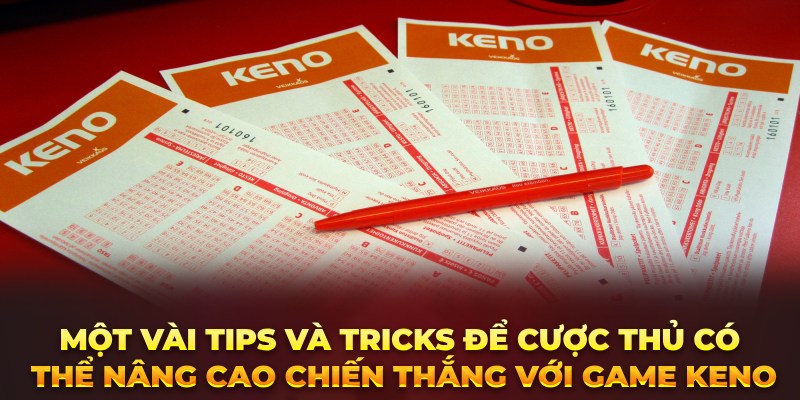 Một vài tips và tricks để cược thủ có thể nâng cao chiến thắng với game Keno 